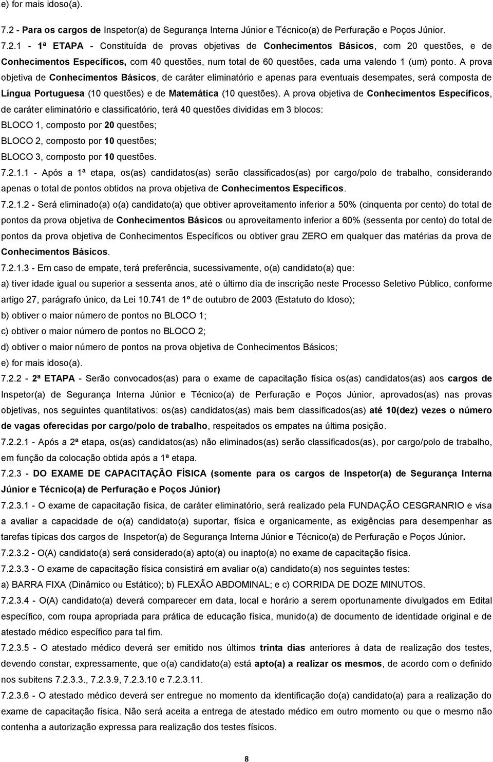 - ª ETAPA - Constituída de provas objetivas de Conhecimentos Básicos, com 20 questões, e de Conhecimentos Específicos, com 40 questões, num total de 60 questões, cada uma valendo (um) ponto.