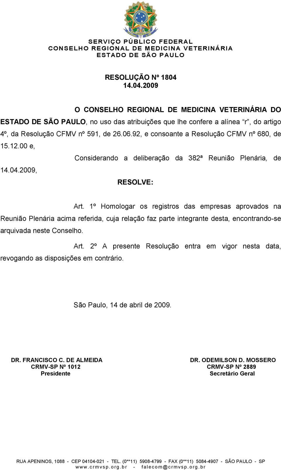 1º Homologar os registros das empresas aprovados na Reunião Plenária acima referida, cuja relação faz parte integrante desta, encontrando-se arquivada neste Conselho.