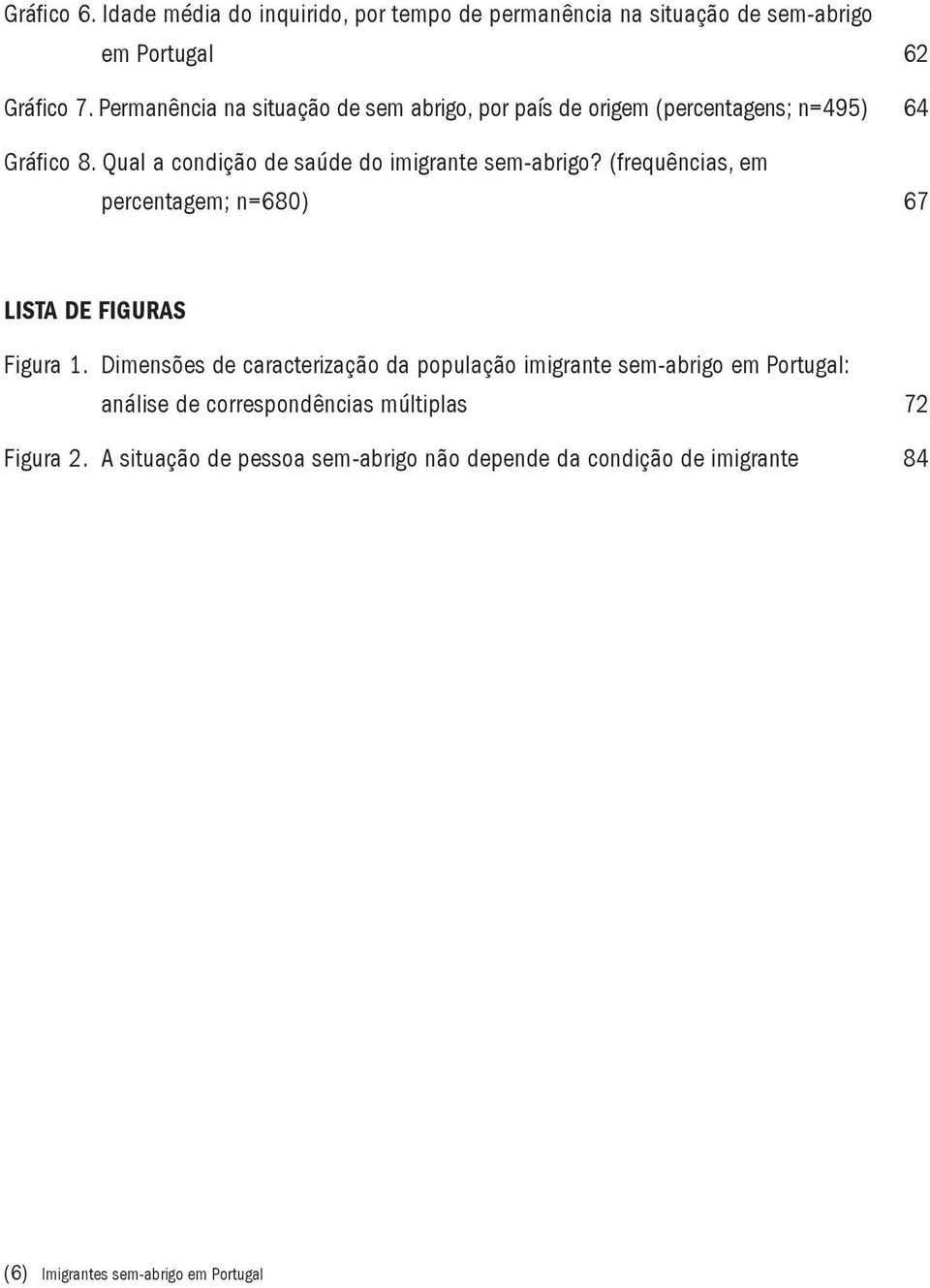 Qual a condição de saúde do imigrante sem-abrigo? (frequências, em percentagem; n=680) 67 LISTA DE FIGURAS Figura 1.