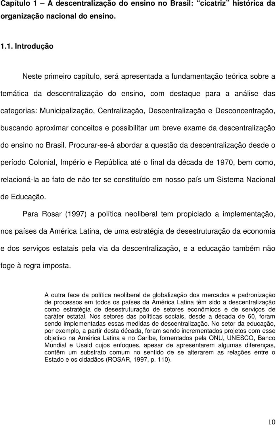 1. Introdução Neste primeiro capítulo, será apresentada a fundamentação teórica sobre a temática da descentralização do ensino, com destaque para a análise das categorias: Municipalização,