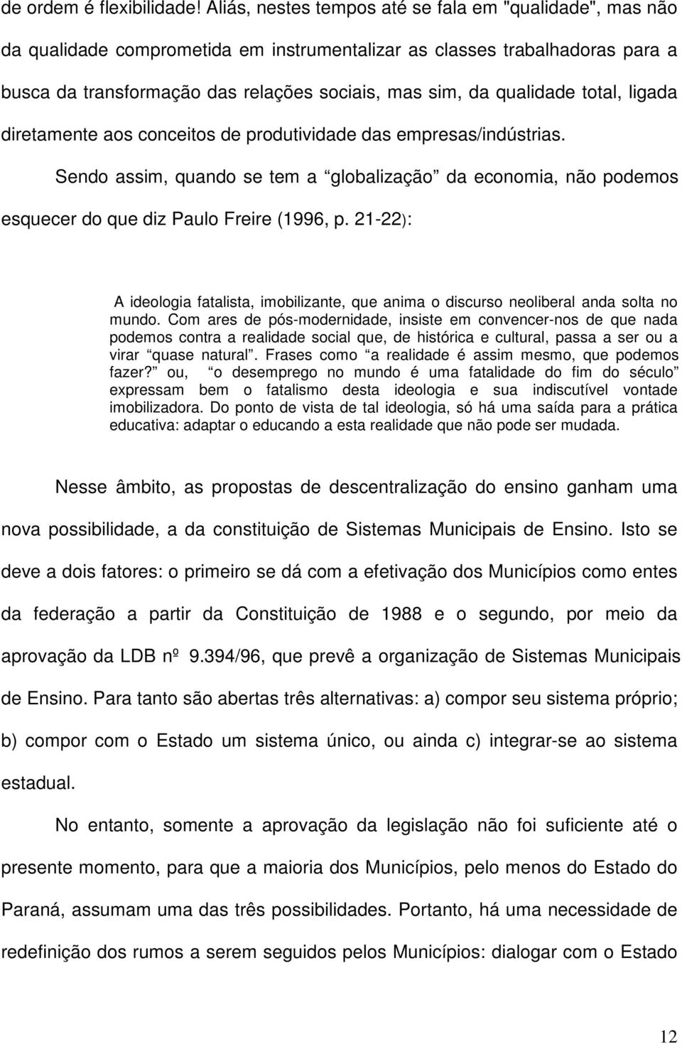 qualidade total, ligada diretamente aos conceitos de produtividade das empresas/indústrias.