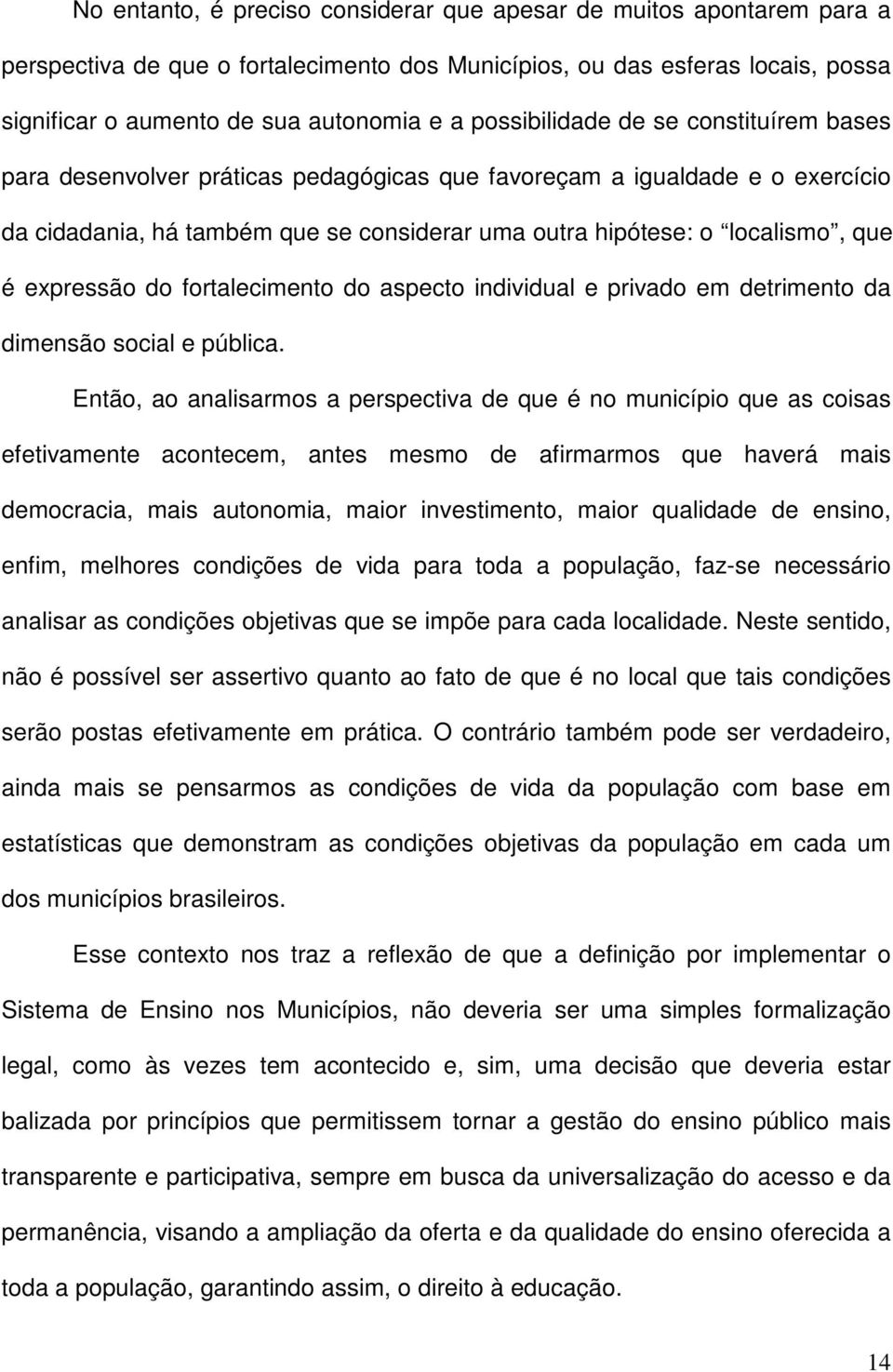 expressão do fortalecimento do aspecto individual e privado em detrimento da dimensão social e pública.