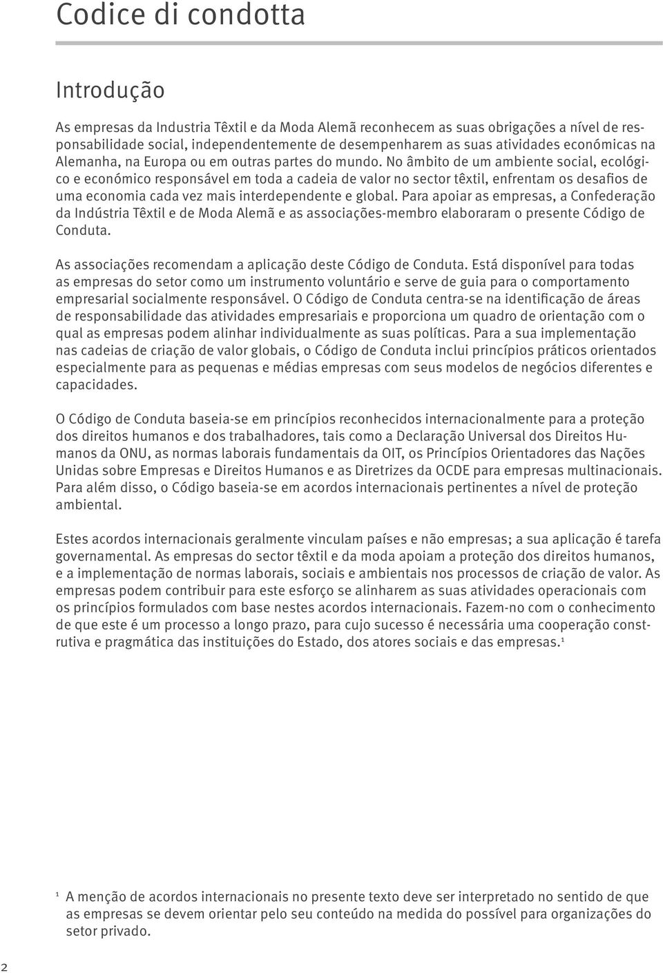 No âmbito de um ambiente social, ecológico e económico responsável em toda a cadeia de valor no sector têxtil, enfrentam os desafios de uma economia cada vez mais interdependente e global.