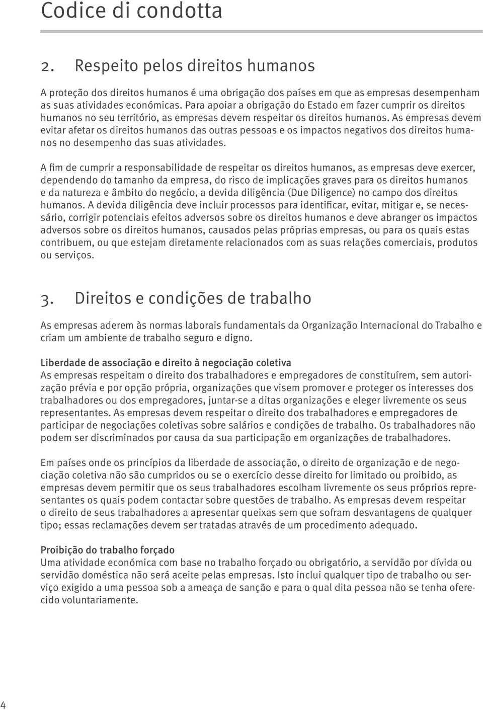 As empresas devem evitar afetar os direitos humanos das outras pessoas e os impactos negativos dos direitos humanos no desempenho das suas atividades.