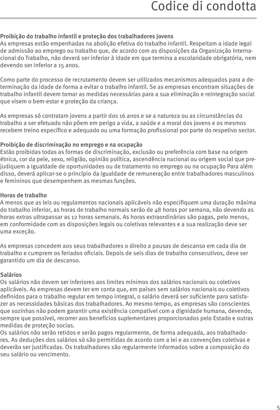 obrigatória, nem devendo ser inferior a 15 anos. Como parte do processo de recrutamento devem ser utilizados mecanismos adequados para a determinação da idade de forma a evitar o trabalho infantil.