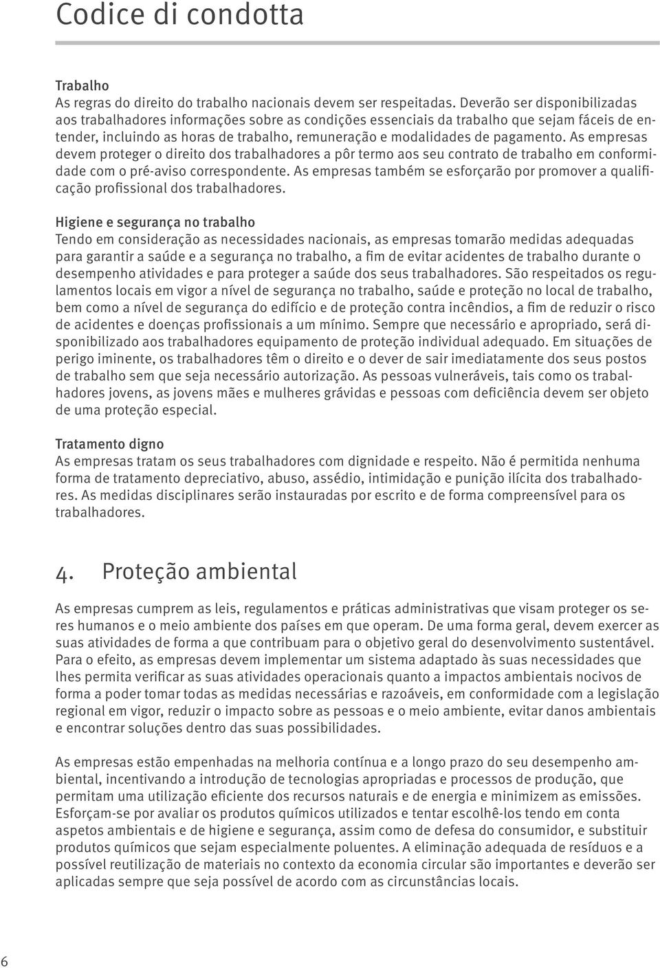 pagamento. As empresas devem proteger o direito dos trabalhadores a pôr termo aos seu contrato de trabalho em conformidade com o pré-aviso correspondente.