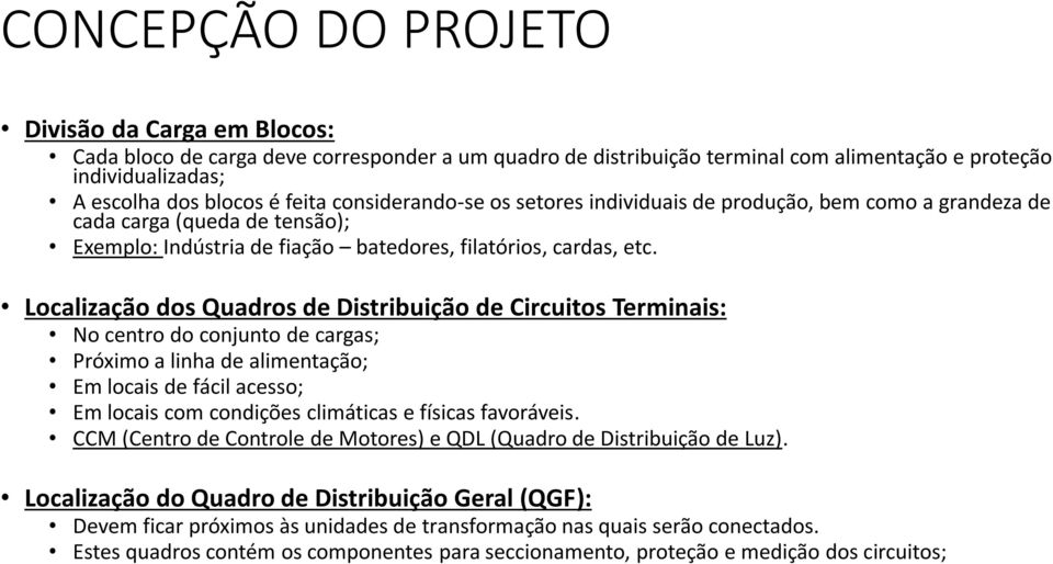 Localização dos Quadros de Distribuição de Circuitos Terminais: No centro do conjunto de cargas; Próximo a linha de alimentação; Em locais de fácil acesso; Em locais com condições climáticas e