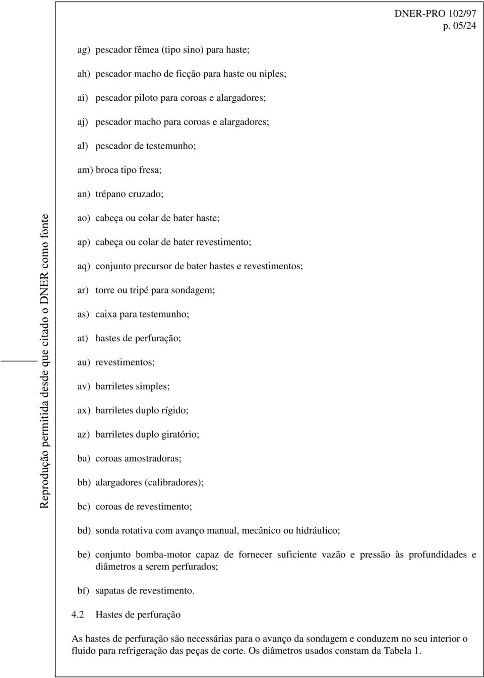 revestimentos; ar) torre ou tripé para sondagem; as) caixa para testemunho; at) hastes de perfuração; au) revestimentos; av) barriletes simples; ax) barriletes duplo rígido; az) barriletes duplo