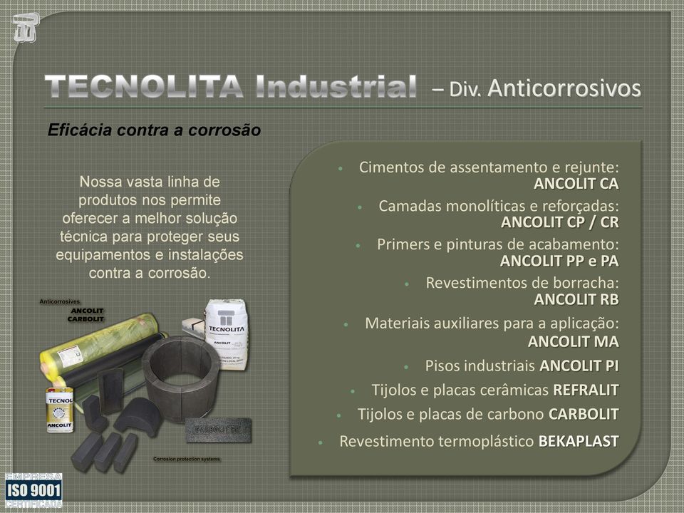 Cimentos de assentamento e rejunte: ANCOLIT CA Camadas monolíticas e reforçadas: ANCOLIT CP / CR Primers e pinturas de acabamento: ANCOLIT