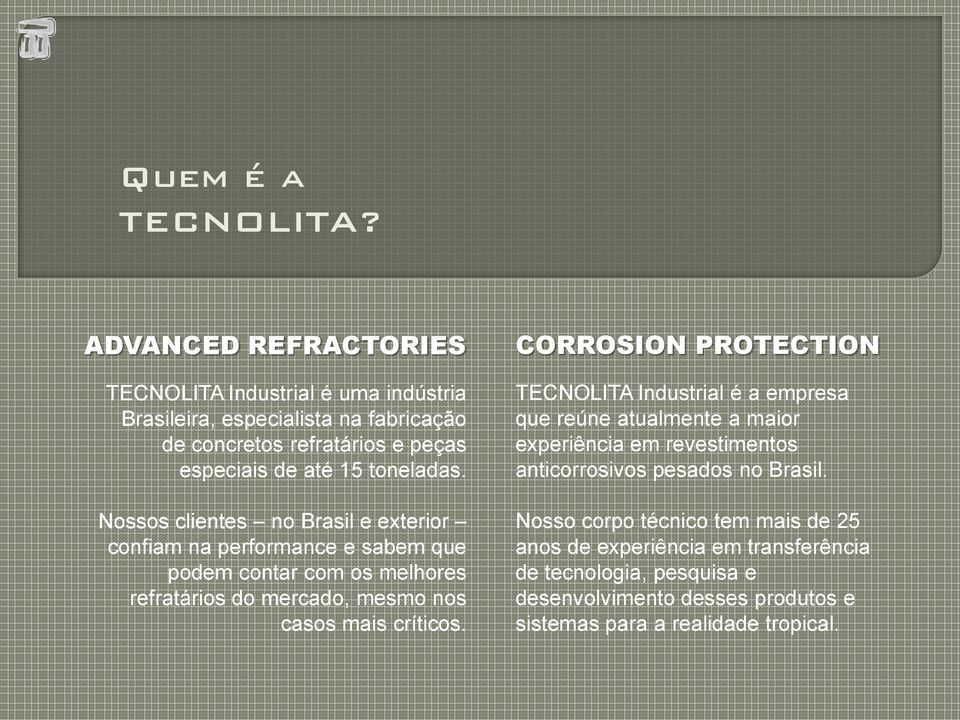 Nossos clientes no Brasil e exterior confiam na performance e sabem que podem contar com os melhores refratários do mercado, mesmo nos casos mais críticos.