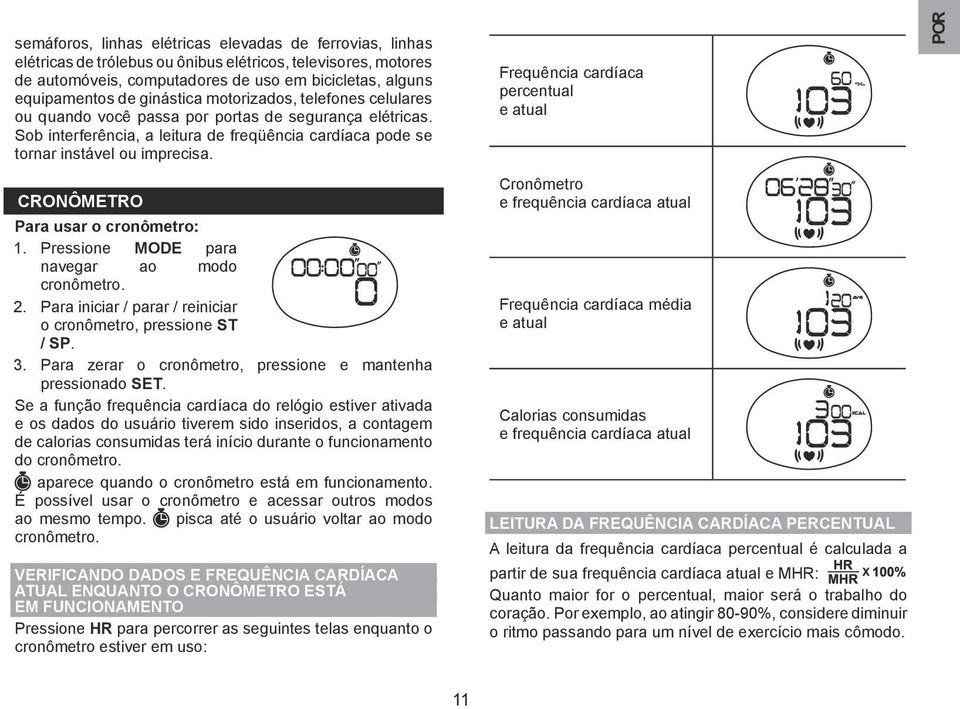 Frequência cardíaca percentual e atual POR CRONÔMETRO Para usar o cronômetro: 1. Pressione MODE para navegar ao modo cronômetro. 2. Para iniciar / parar / reiniciar o cronômetro, pressione ST / SP. 3.