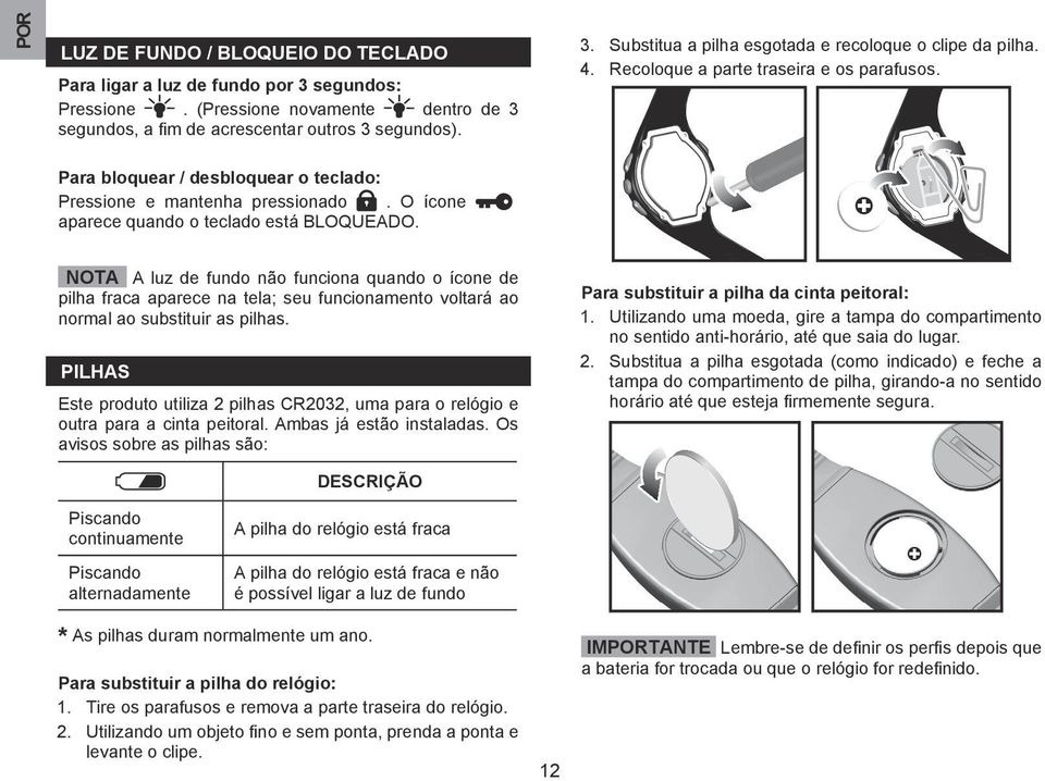 NOTA A luz de fundo não funciona quando o ícone de pilha fraca aparece na tela; seu funcionamento voltará ao normal ao substituir as pilhas.