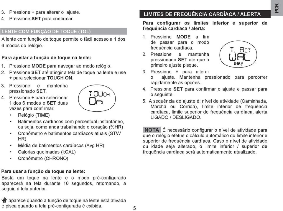 Pressione e mantenha pressionado SET. 4. Pressione + para selecionar 1 dos 6 modos e SET duas vezes para confirmar.