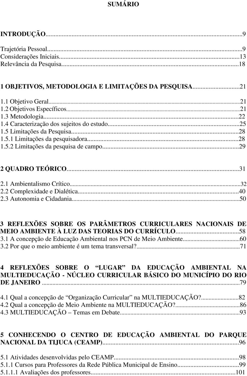 ..29 2 QUADRO TEÓRICO...31 2.1 Ambientalismo Crítico...32 2.2 Complexidade e Dialética...40 2.3 Autonomia e Cidadania.