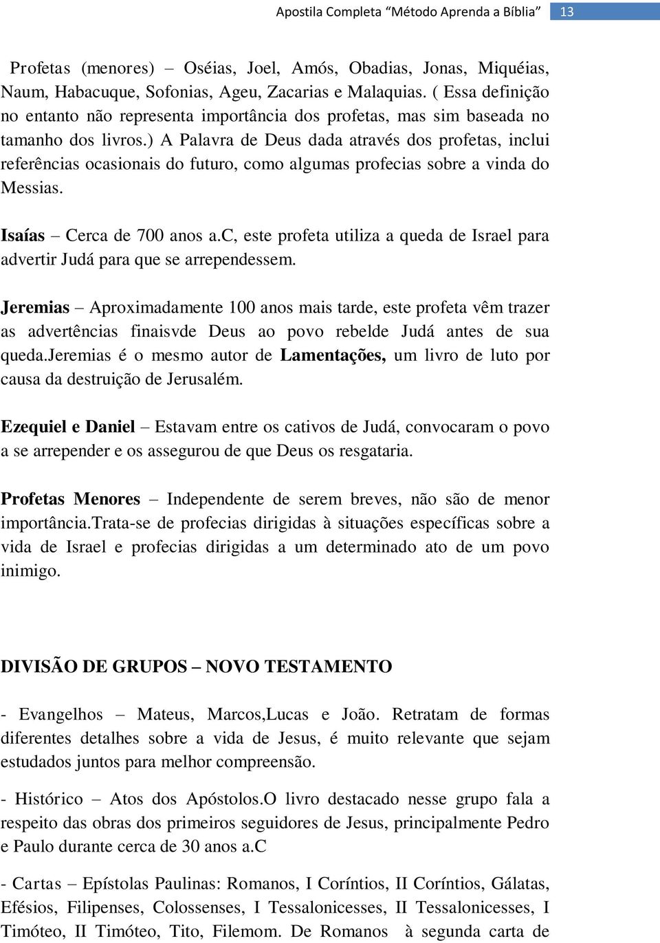 ) A Palavra de Deus dada através dos profetas, inclui referências ocasionais do futuro, como algumas profecias sobre a vinda do Messias. Isaías Cerca de 700 anos a.