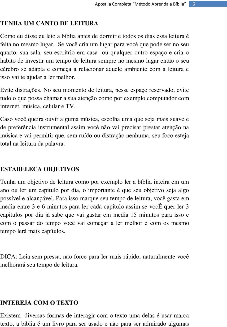 cérebro se adapta e começa a relacionar aquele ambiente com a leitura e isso vai te ajudar a ler melhor. Evite distrações.