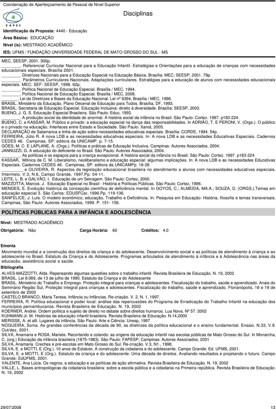 Estratégias para a educação de alunos com necessidades educacionais especiais. MEC: SEF: SEESP, 1998. 62p.. Política Nacional de Educação Especial. Brasília / MEC. 1994.