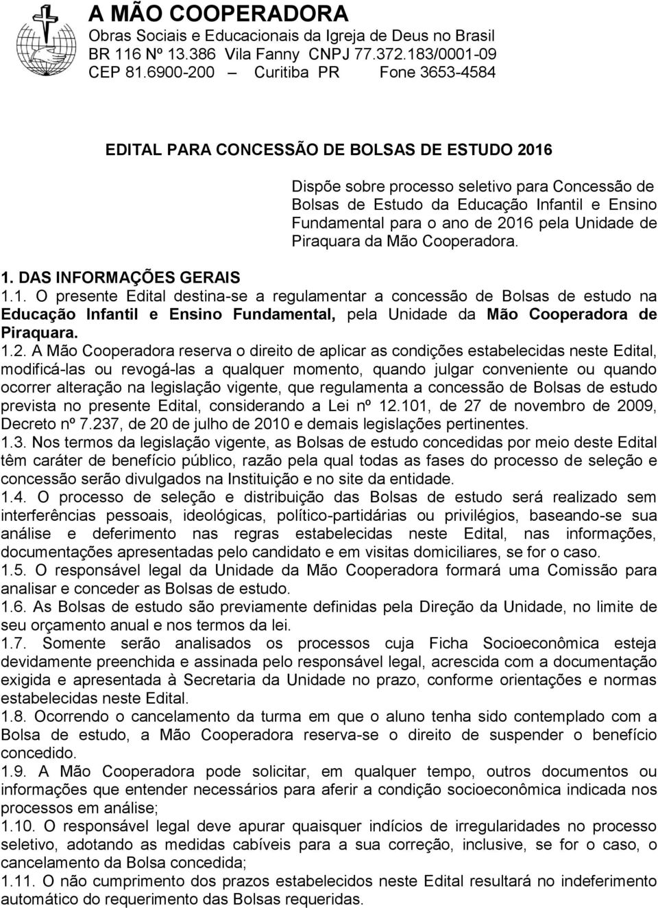 ano de 2016 pela Unidade de Piraquara da Mão Cooperadora. 1. DAS INFORMAÇÕES GERAIS 1.1. O presente Edital destina-se a regulamentar a concessão de Bolsas de estudo na Educação Infantil e Ensino Fundamental, pela Unidade da Mão Cooperadora de Piraquara.