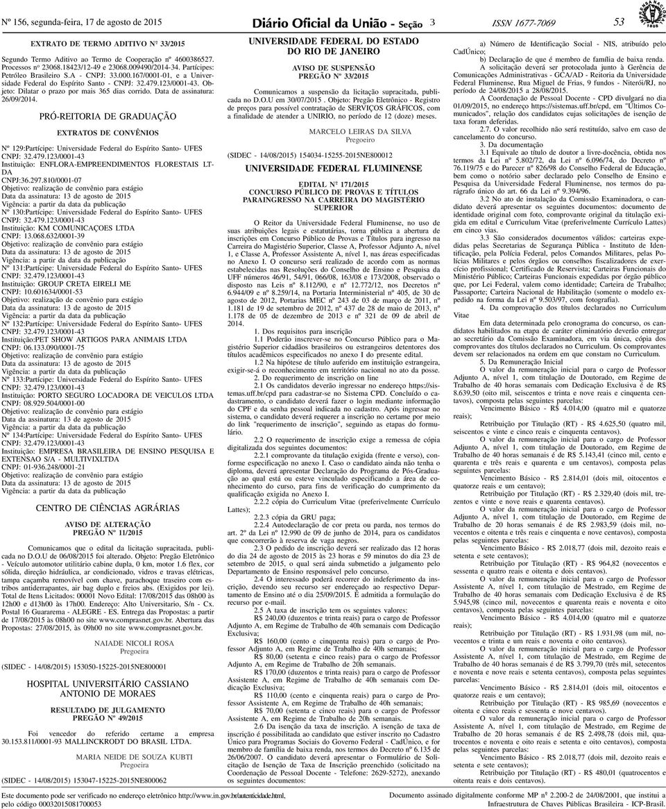 PRÓ-REITORIA DE GRADUAÇÃO EXTRATOS DE CONVÊNIOS Nº 129:Partícipe: Universidade Federal do Espírito Santo- UFES Instituição: ENFLORA-EMPREENDIMENTOS FLORESTAIS LT- DA CNPJ:36.297.