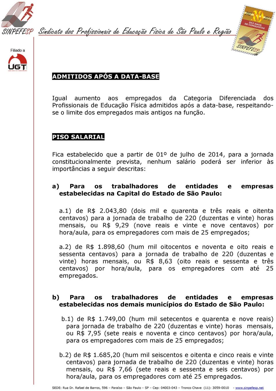 PISO SALARIAL Fica estabelecido que a partir de 01º de julho de 2014, para a jornada constitucionalmente prevista, nenhum salário poderá ser inferior às importâncias a seguir descritas: a) Para os