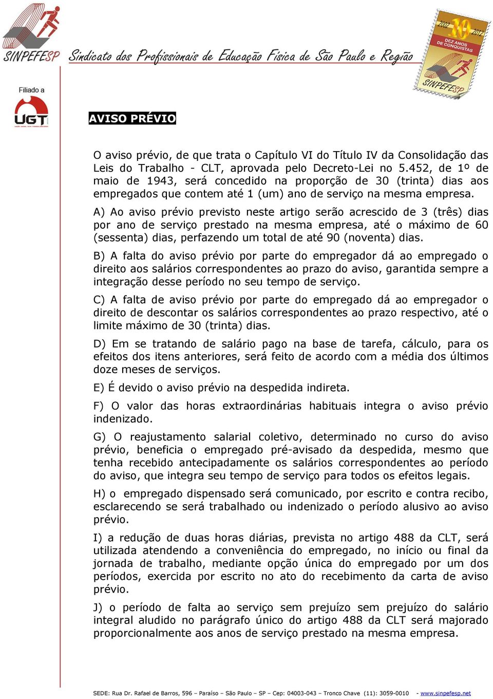 A) Ao aviso prévio previsto neste artigo serão acrescido de 3 (três) dias por ano de serviço prestado na mesma empresa, até o máximo de 60 (sessenta) dias, perfazendo um total de até 90 (noventa)