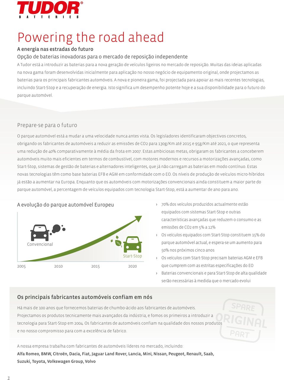 Muitas das ideias aplicadas na nova gama foram desenvolvidas inicialmente para aplicação no nosso negócio de equipamento original, onde projectamos as baterias para os principais fabricantes