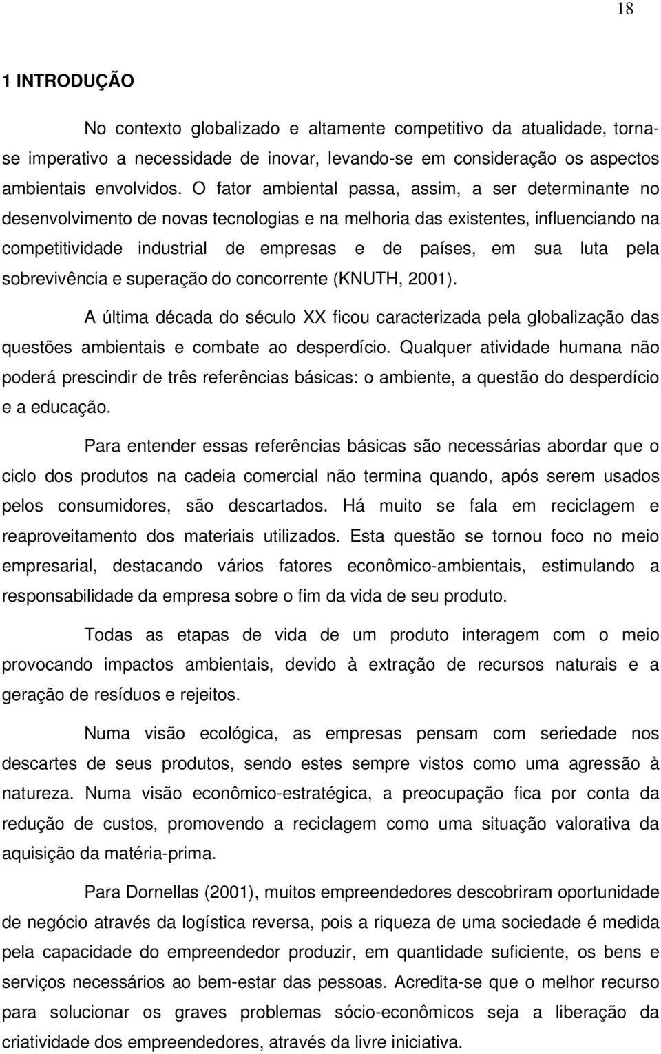 luta pela sobrevivência e superação do concorrente (KNUTH, 2001). A última década do século XX ficou caracterizada pela globalização das questões ambientais e combate ao desperdício.