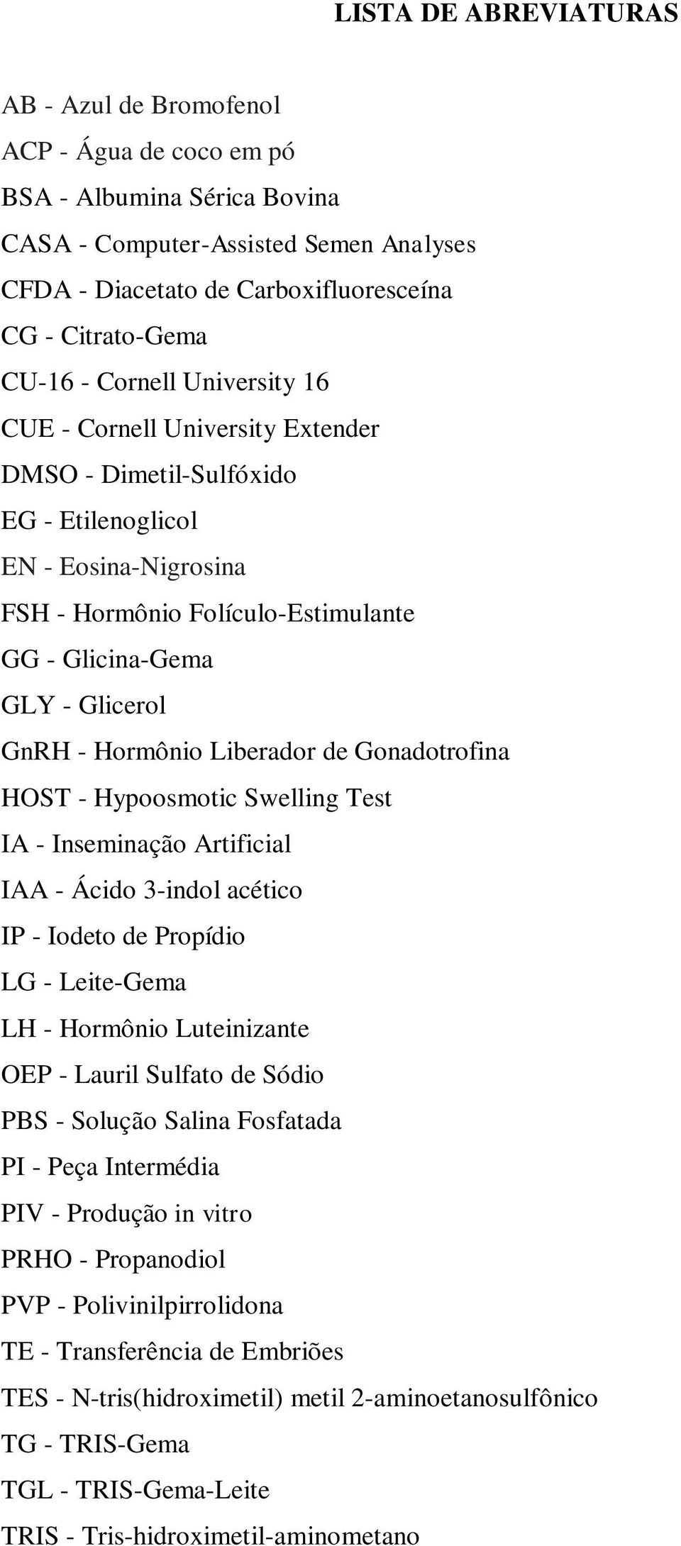 GnRH - Hormônio Liberador de Gonadotrofina HOST - Hypoosmotic Swelling Test IA - Inseminação Artificial IAA - Ácido 3-indol acético IP - Iodeto de Propídio LG - Leite-Gema LH - Hormônio Luteinizante