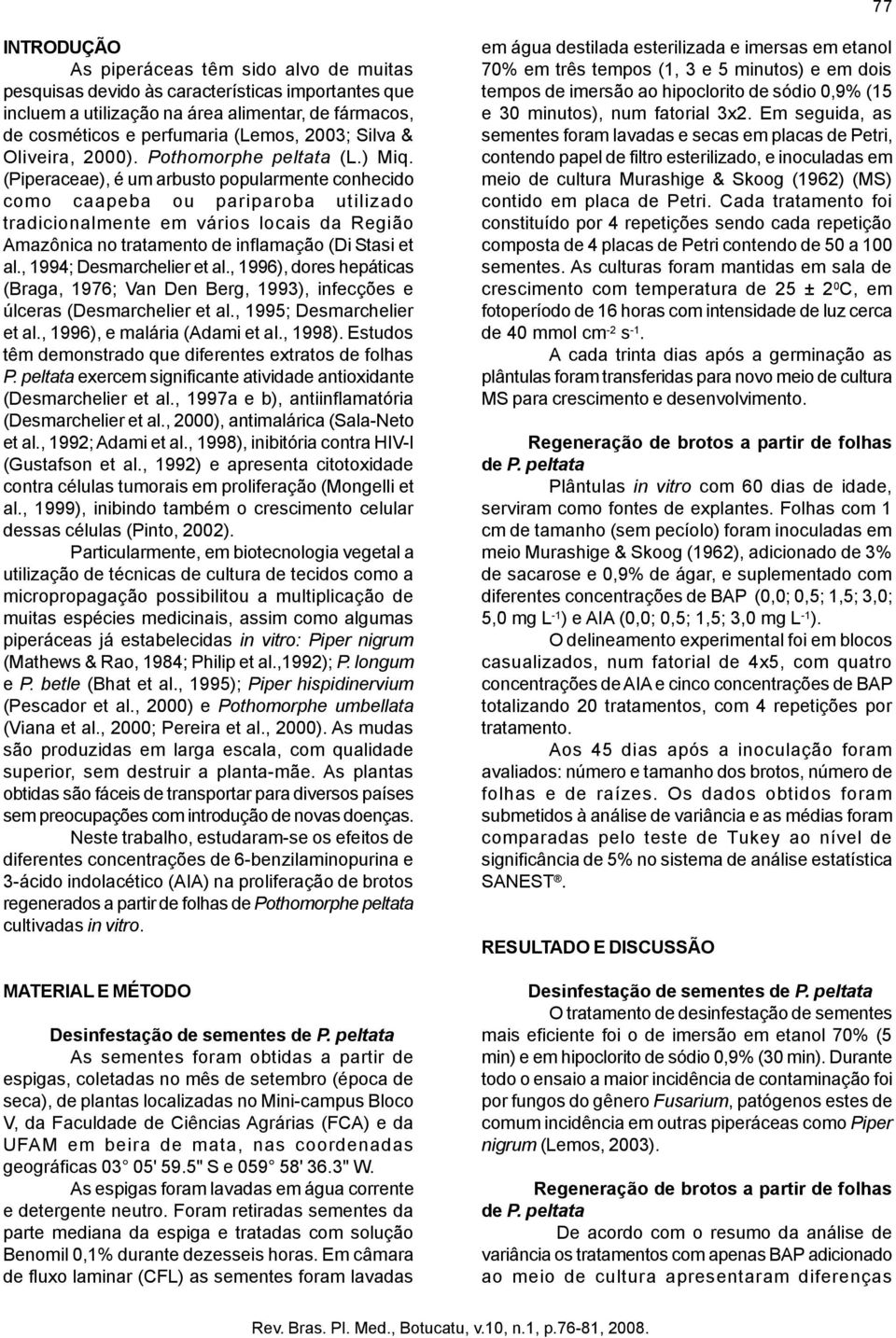 (Piperaceae), é um arbusto popularmente conhecido como caapeba ou pariparoba utilizado tradicionalmente em vários locais da Região Amazônica no tratamento de inflamação (Di Stasi et al.