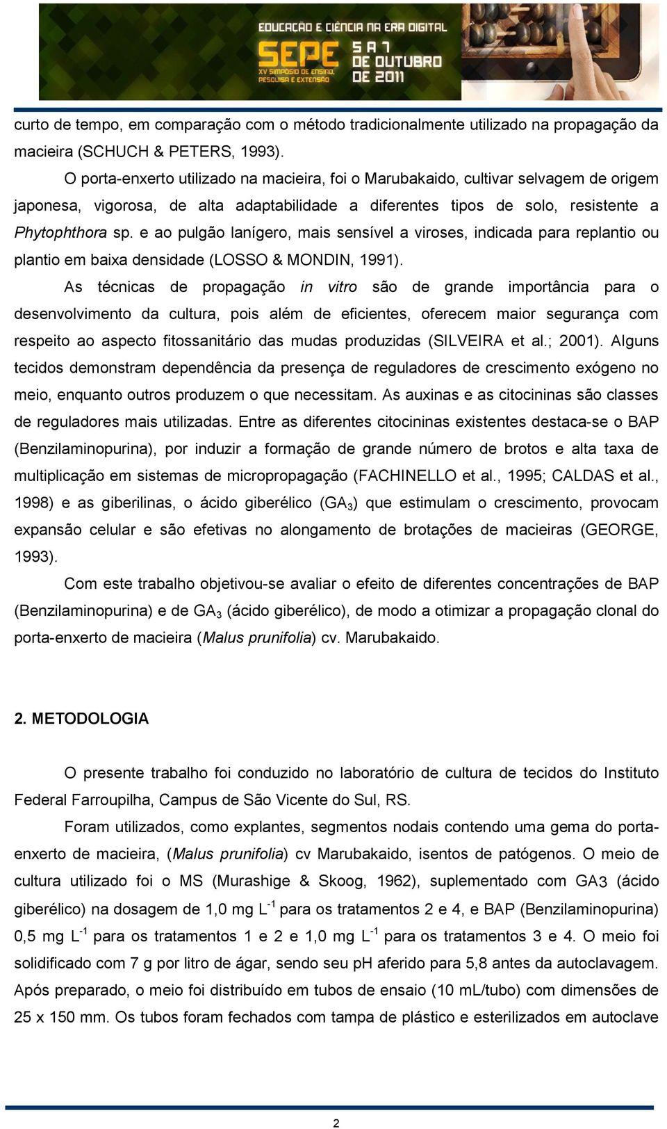 e ao pulgão lanígero, mais sensível a viroses, indicada para replantio ou plantio em baixa densidade (LOSSO & MONDIN, 1991).