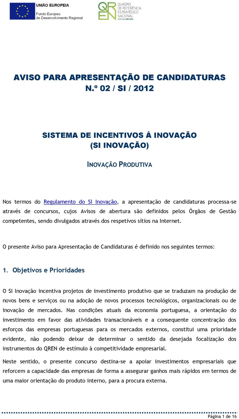 Avisos de abertura são definidos pelos Órgãos de Gestão competentes, sendo divulgados através dos respetivos sítios na Internet.