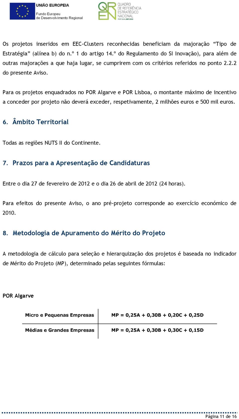 Para os projetos enquadrados no POR Algarve e POR Lisboa, o montante máximo de incentivo a conceder por projeto não deverá exceder, respetivamente, 2 milhões euros e 500 mil euros. 6.