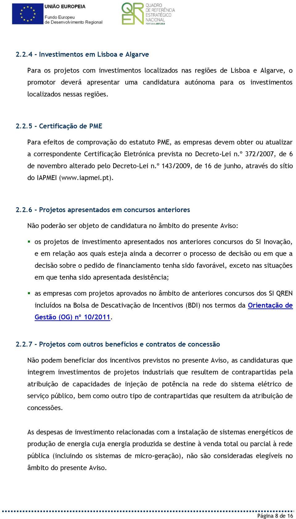 2.5 - Certificação de PME Para efeitos de comprovação do estatuto PME, as empresas devem obter ou atualizar a correspondente Certificação Eletrónica prevista no Decreto-Lei n.