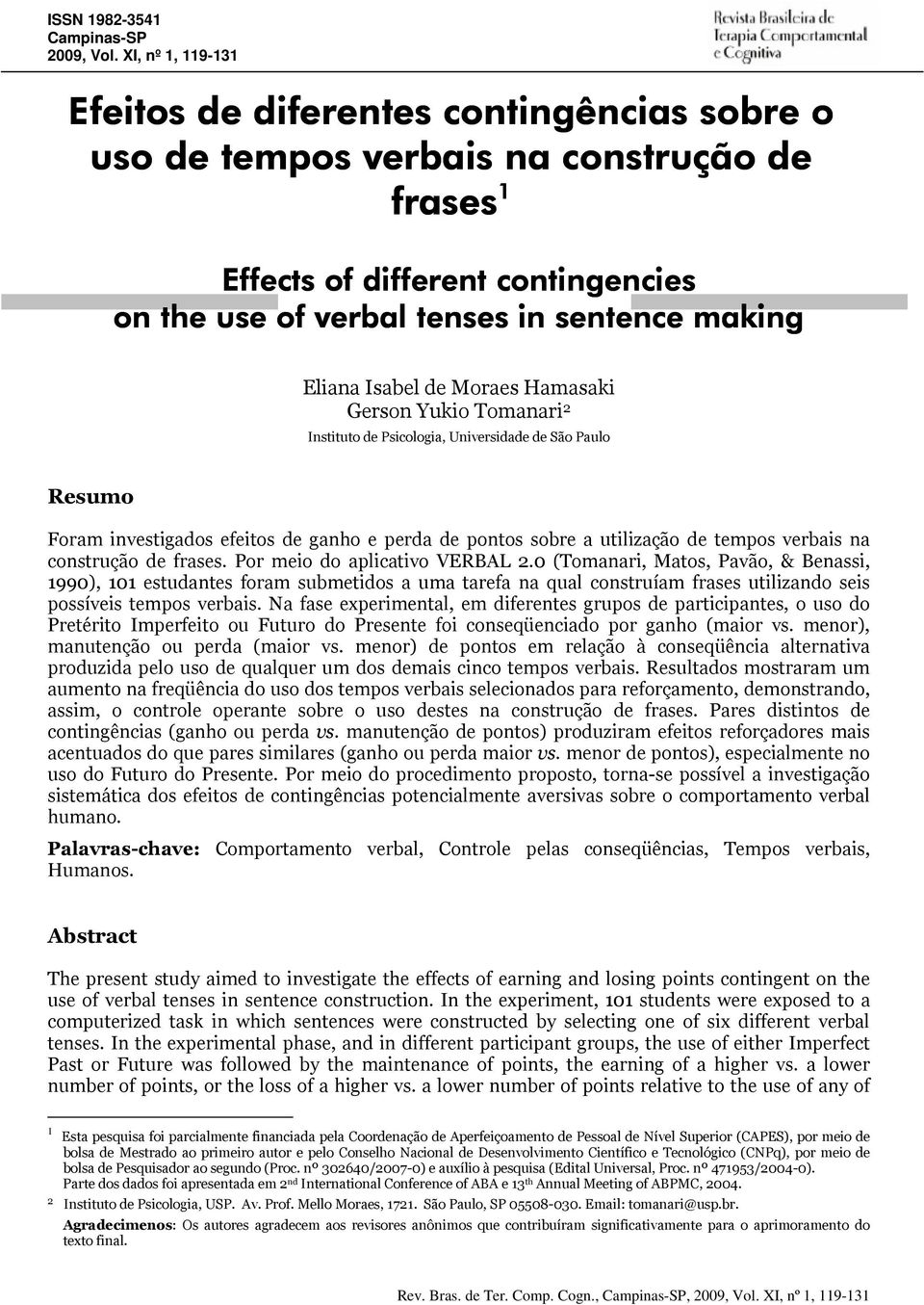 Isabel de Moraes Hamasaki Gerson Yukio Tomanari 2 Instituto de Psicologia, Universidade de São Paulo Resumo Foram investigados efeitos de ganho e perda de pontos sobre a utilização de tempos verbais