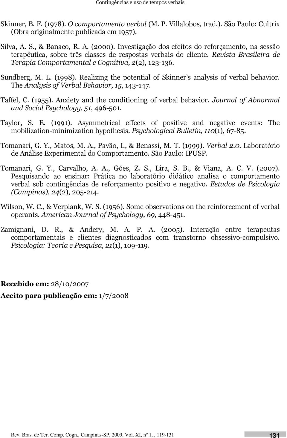 Sundberg, M. L. (1998). Realizing the potential of Skinner s analysis of verbal behavior. The Analysis of Verbal Behavior, 15, 143-147. Taffel, C. (1955).