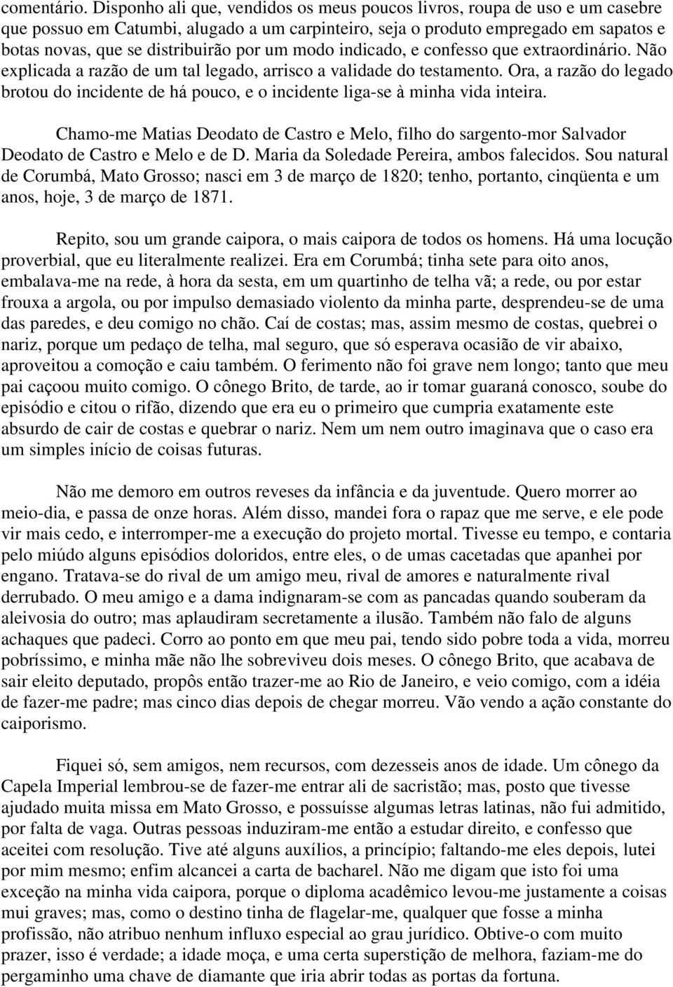 um modo indicado, e confesso que extraordinário. Não explicada a razão de um tal legado, arrisco a validade do testamento.