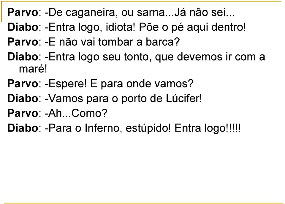 Diabo: -Entra logo seu tonto, que devemos ir com a maré! Parvo: -Espere!