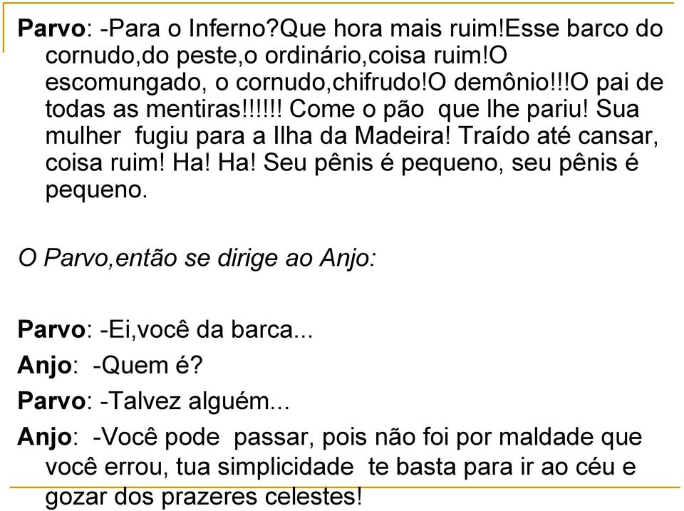 Ha! Seu pênis é pequeno, seu pênis é pequeno. O Parvo,então se dirige ao Anjo: Parvo: -Ei,você da barca... Anjo: -Quem é?