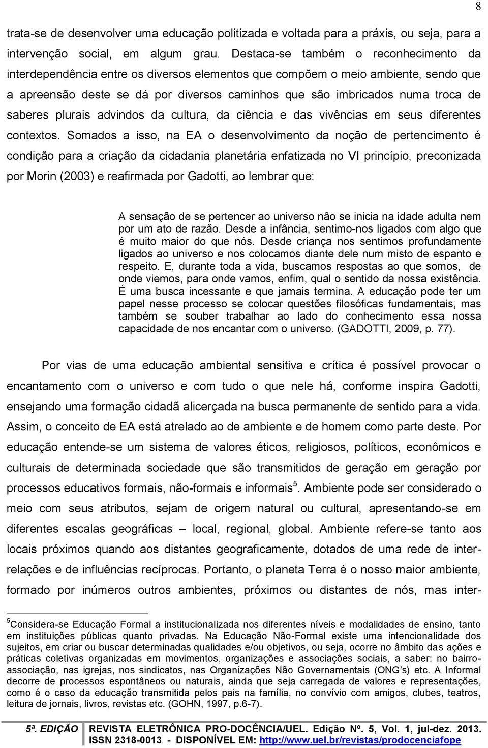 de saberes plurais advindos da cultura, da ciência e das vivências em seus diferentes contextos.