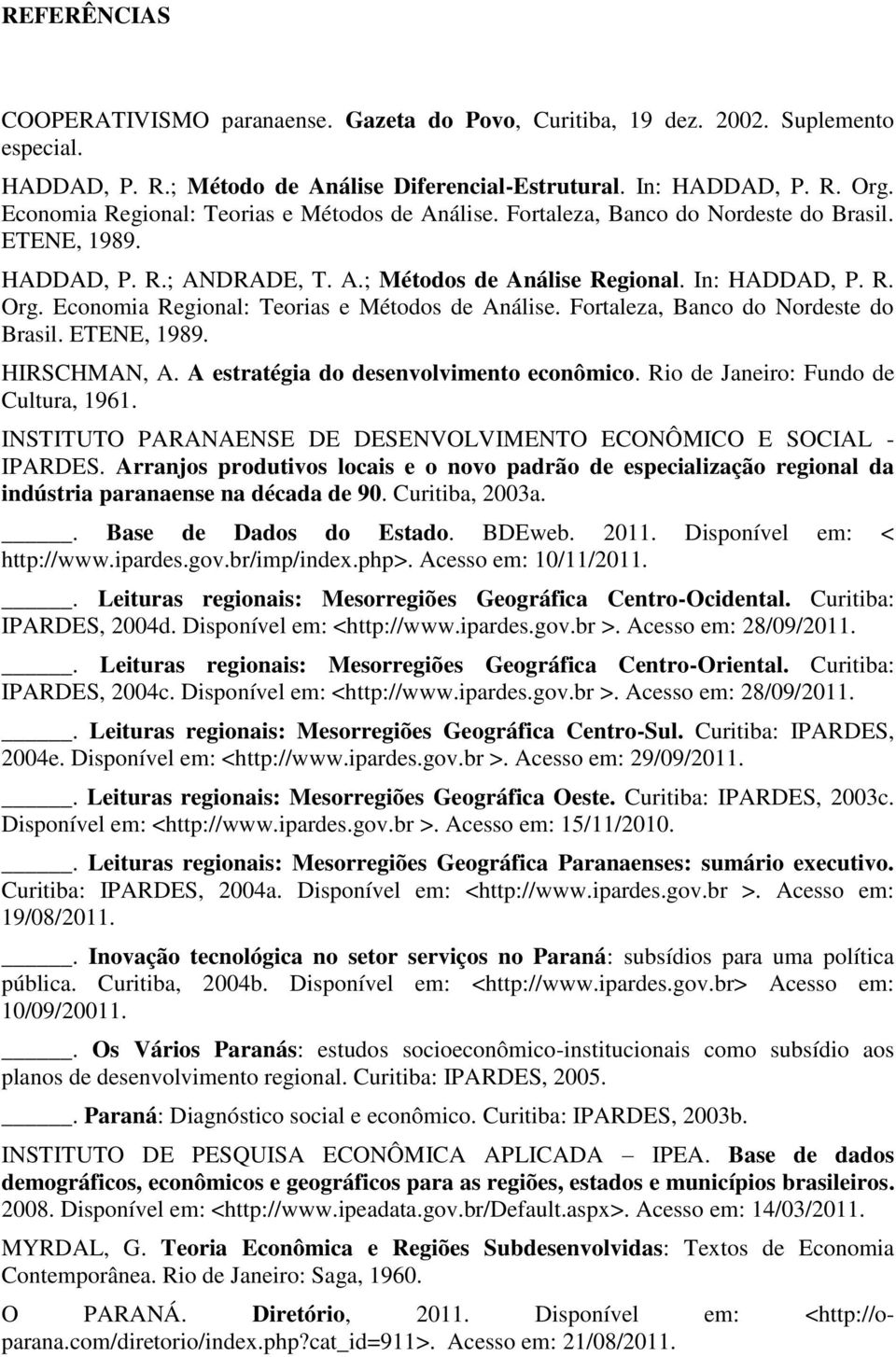 Economia Regional: Teorias e Métodos de Análise. Fortaleza, Banco do Nordeste do Brasil. ETENE, 1989. HIRSCHMAN, A. A estratégia do desenvolvimento econômico. Rio de Janeiro: Fundo de Cultura, 1961.