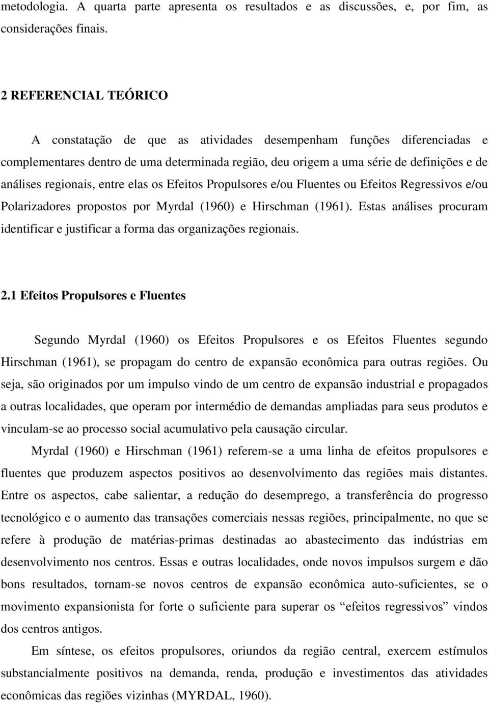 regionais, entre elas os Efeitos Propulsores e/ou Fluentes ou Efeitos Regressivos e/ou Polarizadores propostos por Myrdal (1960) e Hirschman (1961).