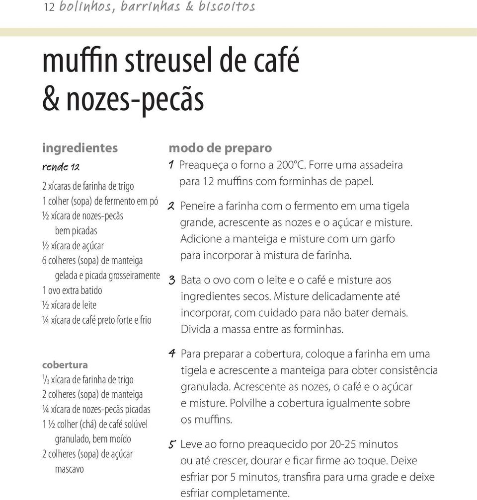 Forre uma assadeira para 12 muffins com forminhas de papel. 2 Peneire a farinha com o fermento em uma tigela grande, acrescente as nozes e o açúcar e misture.