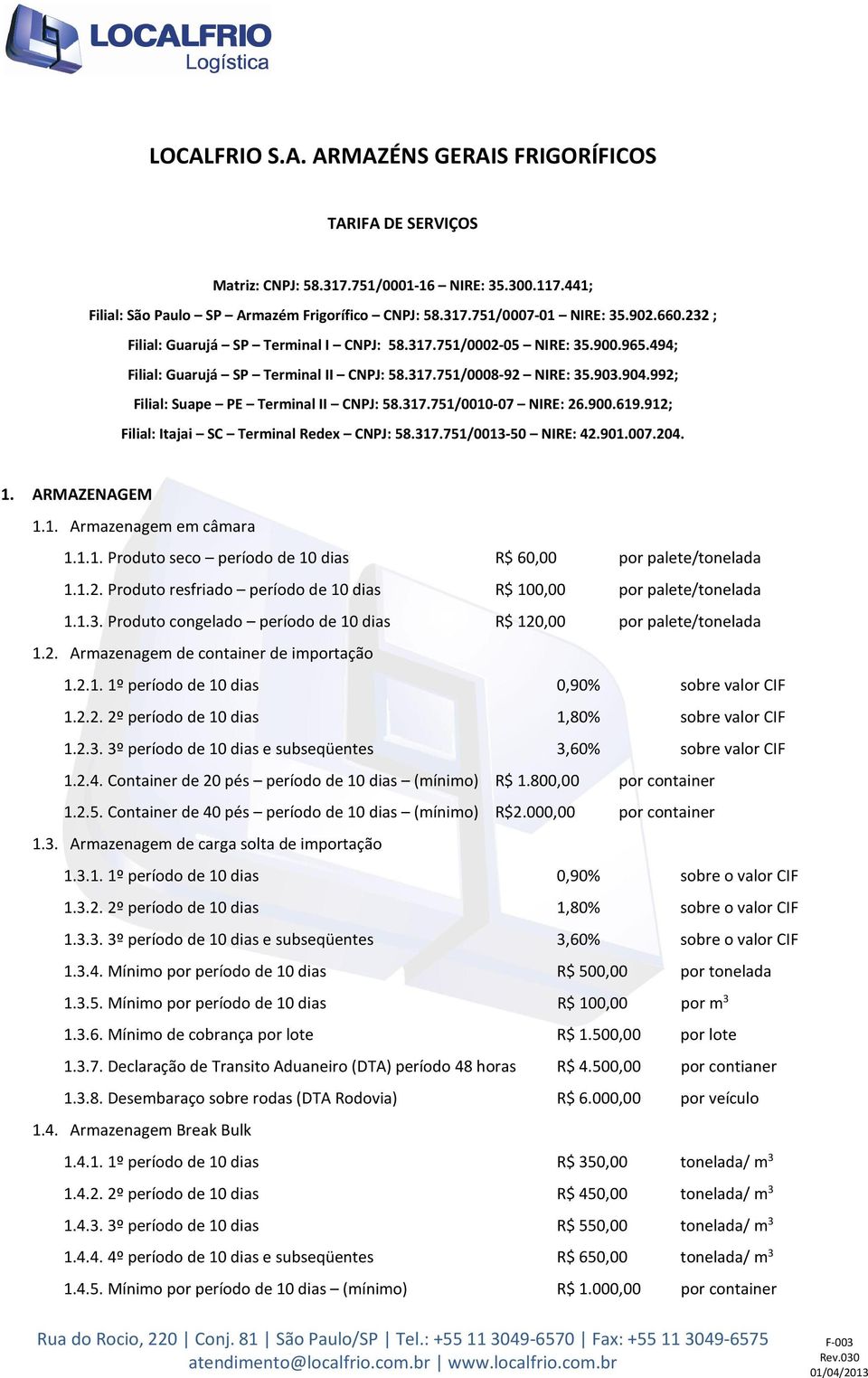 992; Filial: Suape PE Terminal II CNPJ: 58.317.751/0010-07 NIRE: 26.900.619.912; Filial: Itajai SC Terminal Redex CNPJ: 58.317.751/0013-50 NIRE: 42.901.007.204. 1. ARMAZENAGEM 1.1. Armazenagem em câmara 1.