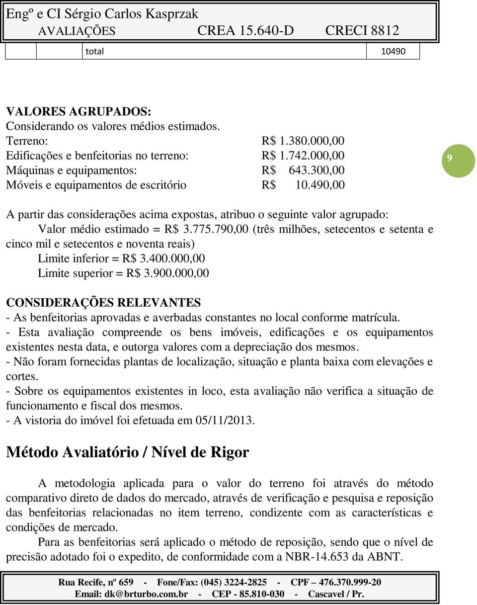 790,00 (três milhões, setecentos e setenta e cinco mil e setecentos e noventa reais) Limite inferior = R$ 3.400.000,00 Limite superior = R$ 3.900.