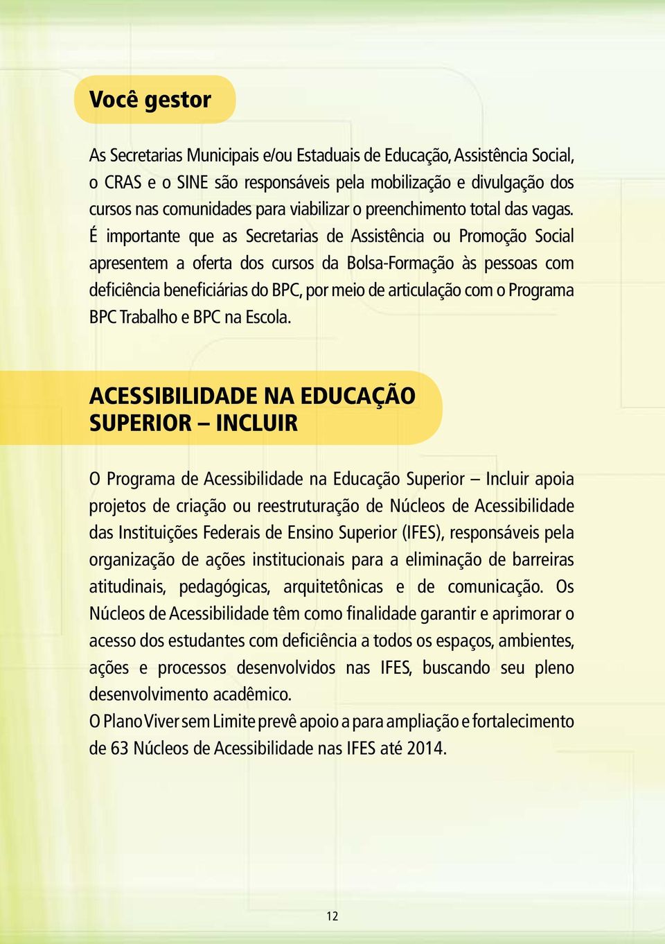 É importante que as Secretarias de Assistência ou Promoção Social apresentem a oferta dos cursos da Bolsa-Formação às pessoas com deficiência beneficiárias do BPC, por meio de articulação com o