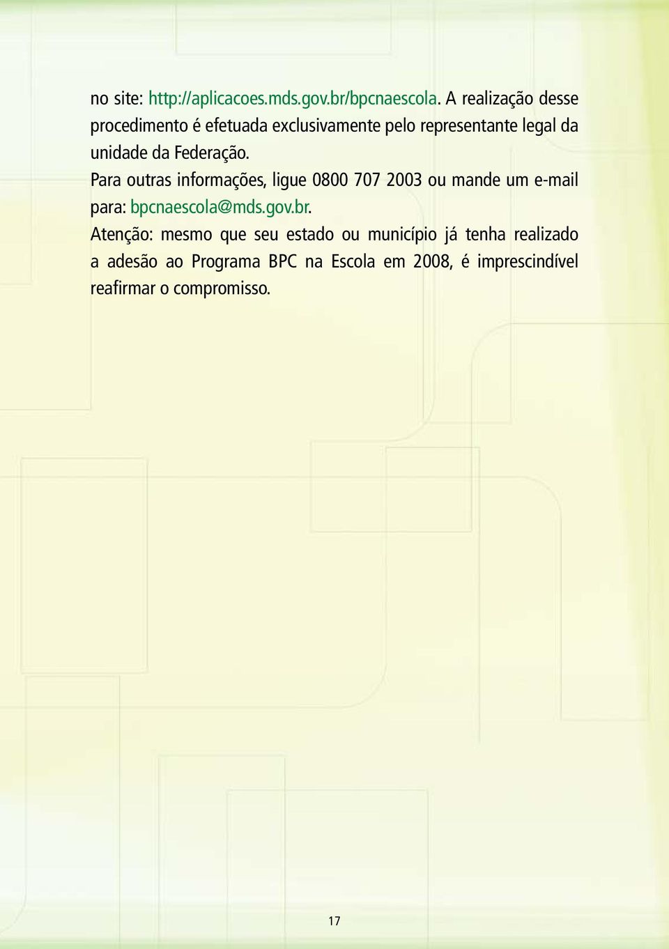 Federação. Para outras informações, ligue 0800 707 2003 ou mande um e-mail para: bpcnaescola@mds.gov.