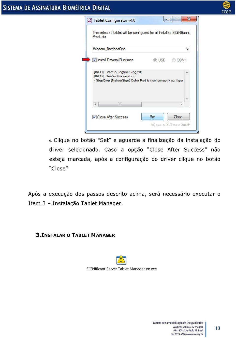 no botão Close Após a execução dos passos descrito acima, será necessário executar o Item