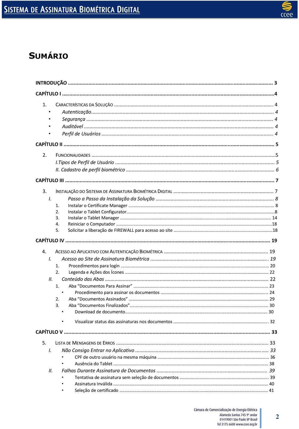 Instalar o Certificate Manager... 8 2. Instalar o Tablet Configurator...8 3. Instalar o Tablet Manager... 14 4. Reiniciar o Computador...18 5. Solicitar a liberação de FIREWALL para acesso ao site.