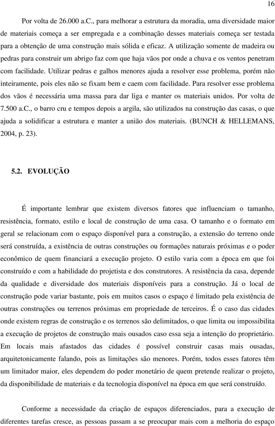 eficaz. A utilização somente de madeira ou pedras para construir um abrigo faz com que haja vãos por onde a chuva e os ventos penetram com facilidade.