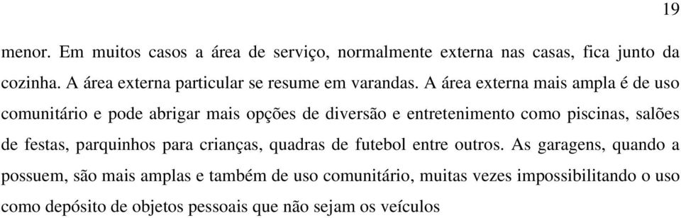 A área externa mais ampla é de uso comunitário e pode abrigar mais opções de diversão e entretenimento como piscinas, salões de